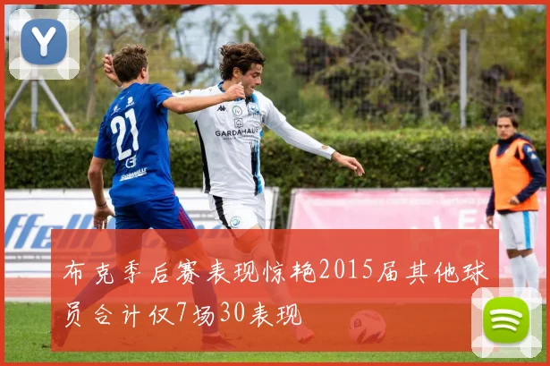 布克季后赛表现惊艳2015届其他球员合计仅7场30表现